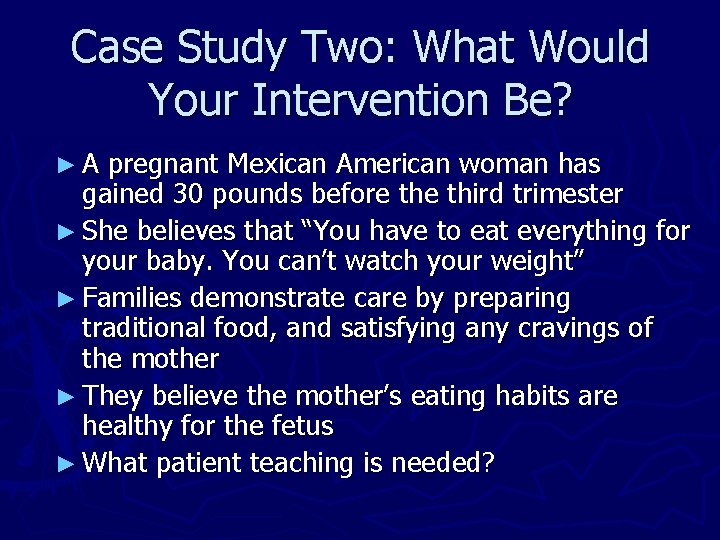 Case Study Two: What Would Your Intervention Be? ►A pregnant Mexican American woman has