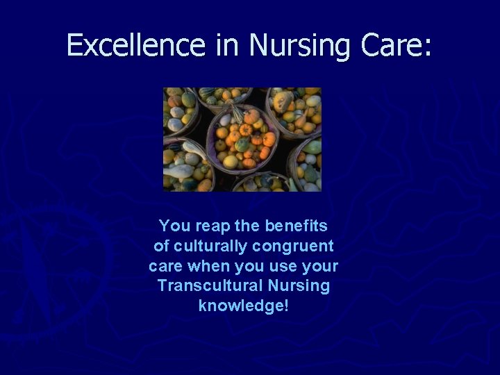 Excellence in Nursing Care: You reap the benefits of culturally congruent care when you