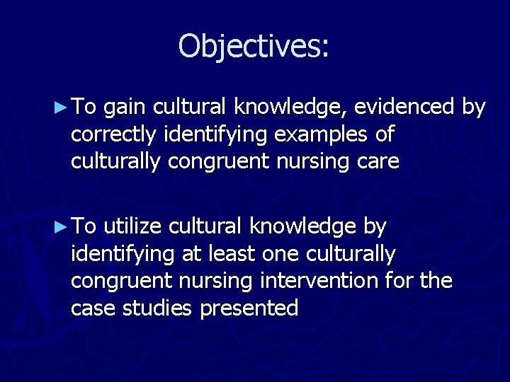 Objectives: ► To gain cultural knowledge, evidenced by correctly identifying examples of culturally congruent