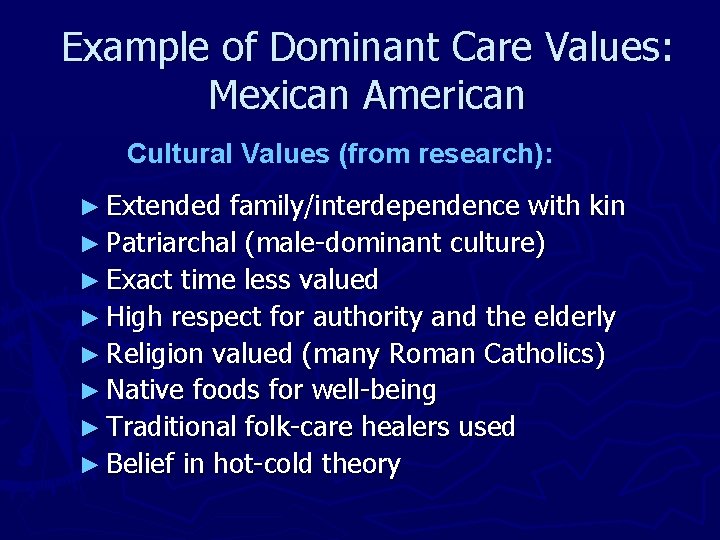 Example of Dominant Care Values: Mexican American Cultural Values (from research): ► Extended family/interdependence