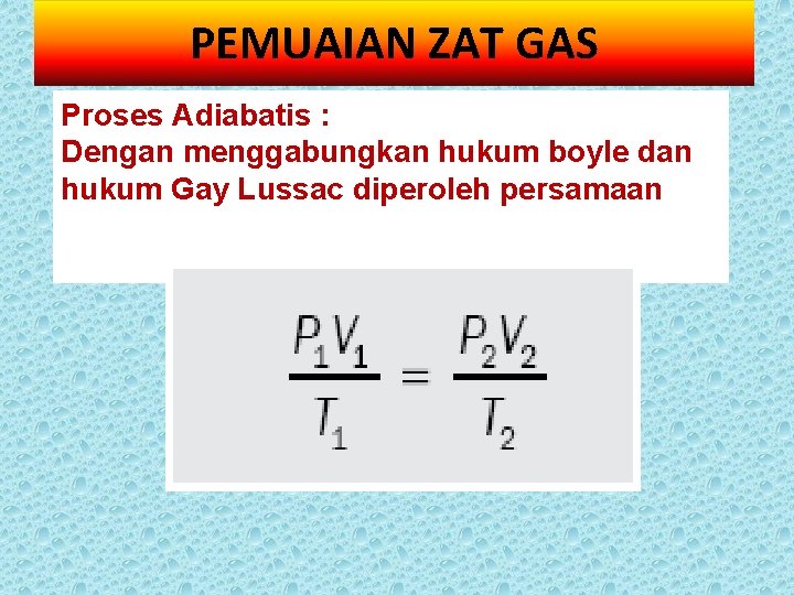 PEMUAIAN ZAT GAS Proses Adiabatis : Dengan menggabungkan hukum boyle dan hukum Gay Lussac