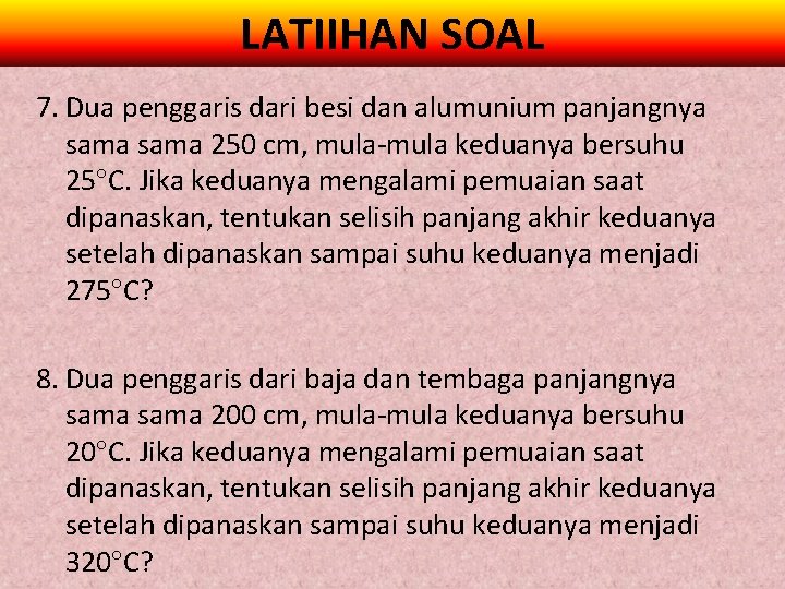 LATIIHAN SOAL 7. Dua penggaris dari besi dan alumunium panjangnya sama 250 cm, mula-mula