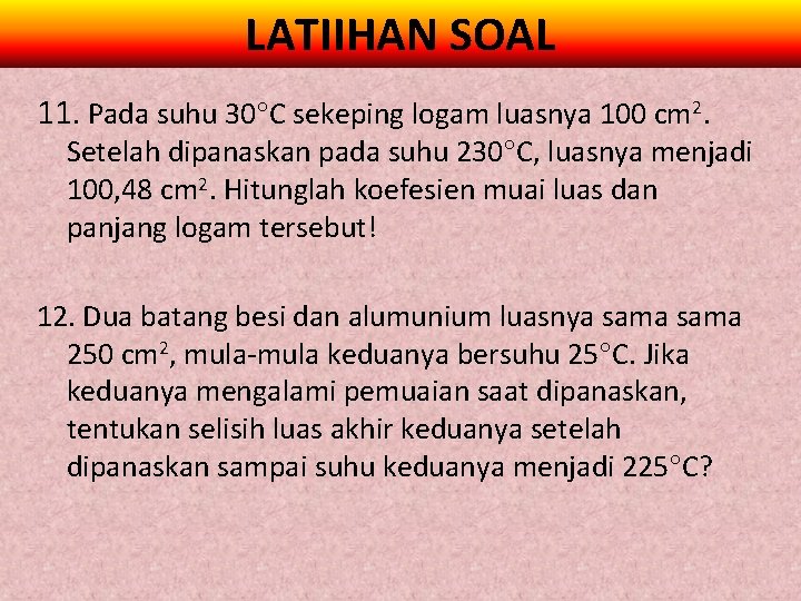 LATIIHAN SOAL 11. Pada suhu 30 C sekeping logam luasnya 100 cm 2. Setelah