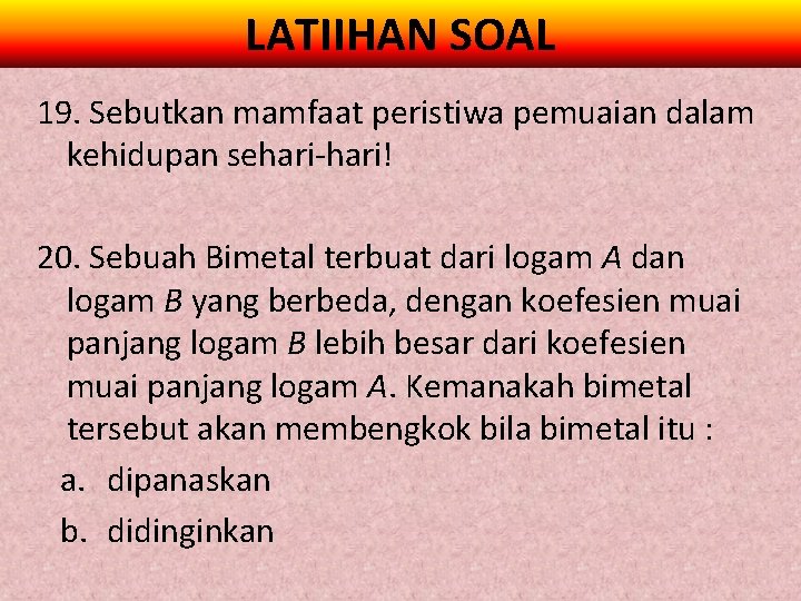 LATIIHAN SOAL 19. Sebutkan mamfaat peristiwa pemuaian dalam kehidupan sehari-hari! 20. Sebuah Bimetal terbuat