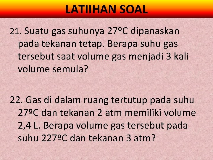 LATIIHAN SOAL 21. Suatu gas suhunya 27ºC dipanaskan pada tekanan tetap. Berapa suhu gas
