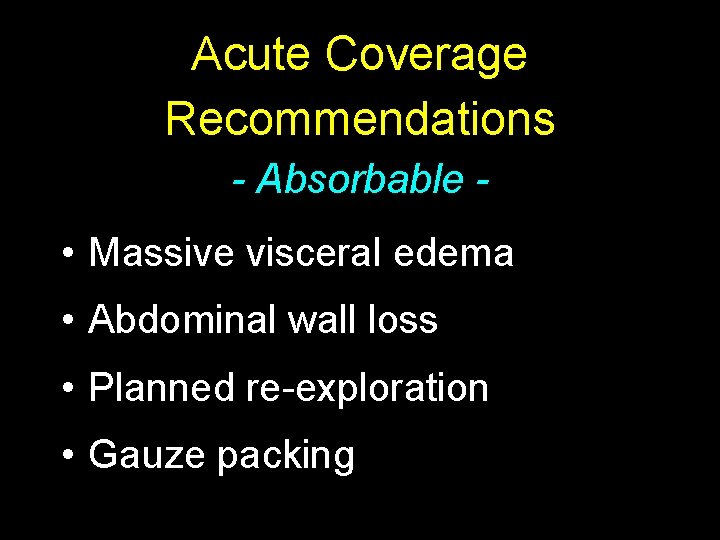 Acute Coverage Recommendations - Absorbable • Massive visceral edema • Abdominal wall loss •