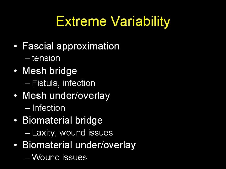 Extreme Variability • Fascial approximation – tension • Mesh bridge – Fistula, infection •