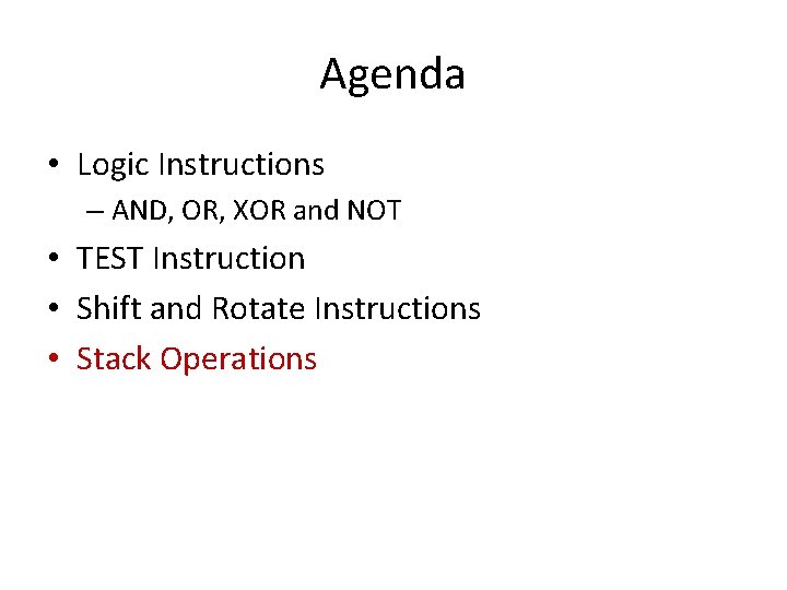 Agenda • Logic Instructions – AND, OR, XOR and NOT • TEST Instruction • Agenda • Logic Instructions – AND, OR, XOR and NOT • TEST Instruction •
