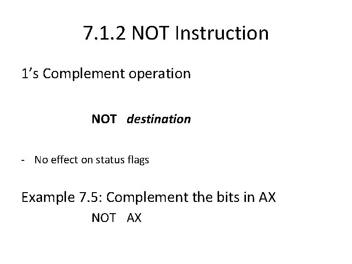 7. 1. 2 NOT Instruction 1’s Complement operation NOT destination - No effect on