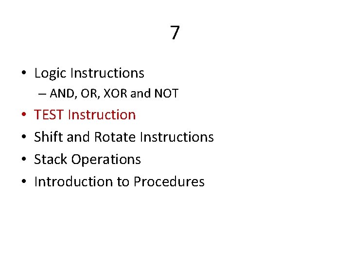 7 • Logic Instructions – AND, OR, XOR and NOT • • TEST Instruction