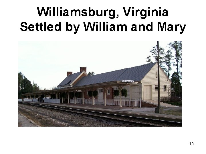 Williamsburg, Virginia Settled by William and Mary 10 