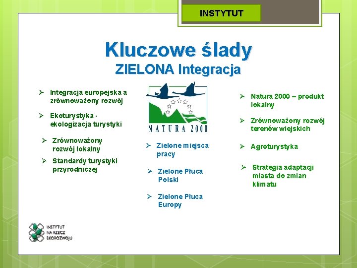 INSTYTUT Kluczowe ślady ZIELONA Integracja Ø Integracja europejska a zrównoważony rozwój Ø Natura 2000