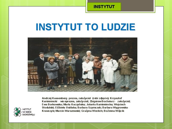 INSTYTUT TO LUDZIE Andrzej Kassenberg prezes, założyciel (robi zdjęcie); Krzysztof Kamieniecki - wiceprezes, założyciel;