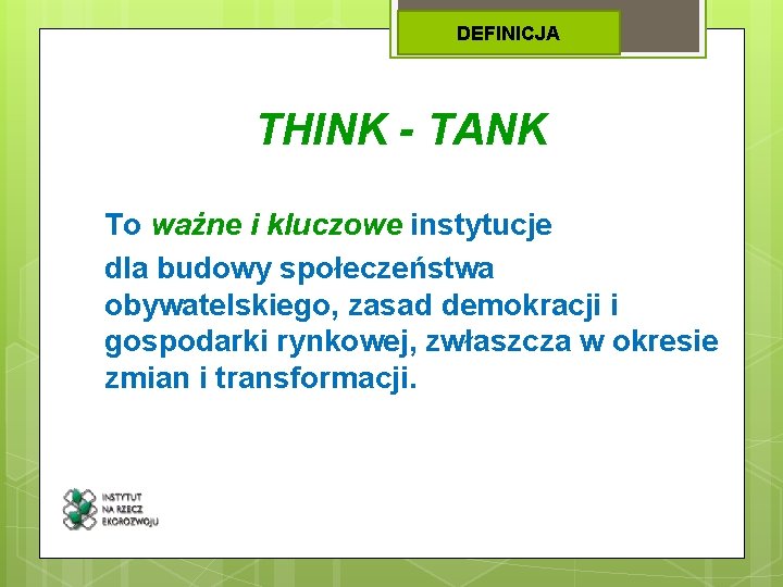 DEFINICJA THINK - TANK To ważne i kluczowe instytucje dla budowy społeczeństwa obywatelskiego, zasad