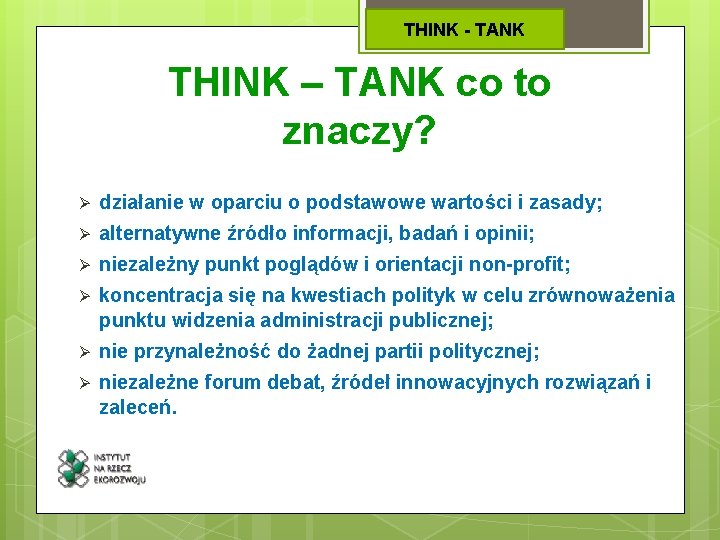 THINK - TANK THINK – TANK co to znaczy? Ø działanie w oparciu o