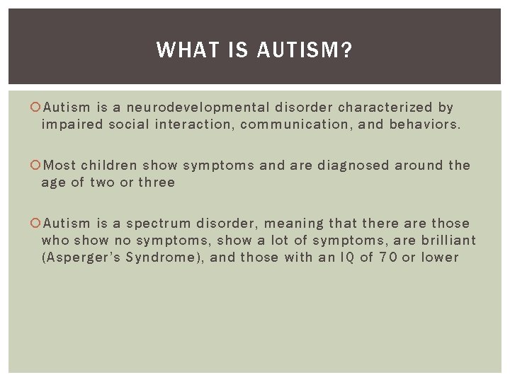 WHAT IS AUTISM? Autism is a neurodevelopmental disorder characterized by impaired social interaction, communication,