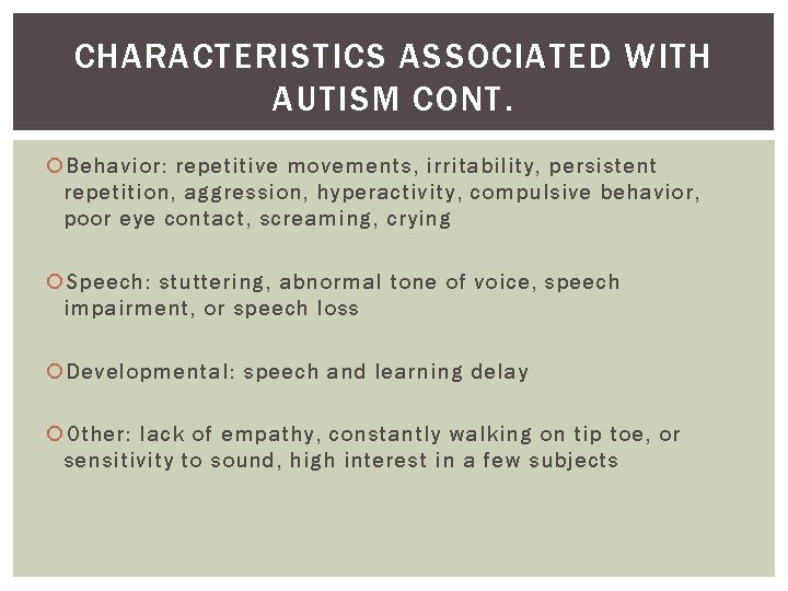 CHARACTERISTICS ASSOCIATED WITH AUTISM CONT. Behavior: repetitive movements, irritability, persistent repetition, aggression, hyperactivity, compulsive