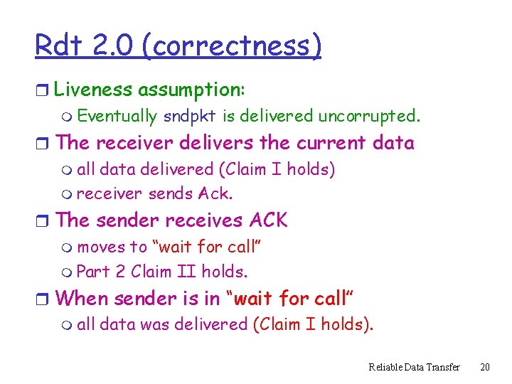 Rdt 2. 0 (correctness) r Liveness assumption: m Eventually sndpkt is delivered uncorrupted. r Rdt 2. 0 (correctness) r Liveness assumption: m Eventually sndpkt is delivered uncorrupted. r