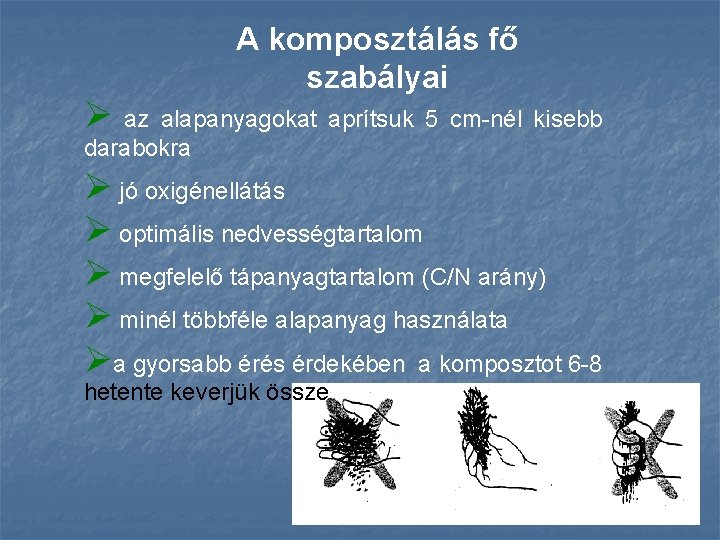 A komposztálás fő szabályai Ø az alapanyagokat aprítsuk 5 cm-nél kisebb darabokra Ø jó