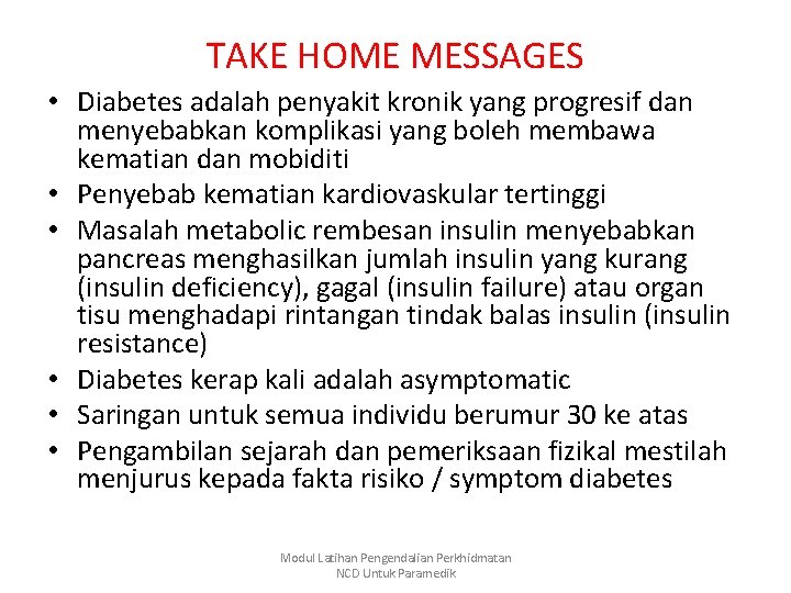 TAKE HOME MESSAGES • Diabetes adalah penyakit kronik yang progresif dan menyebabkan komplikasi yang