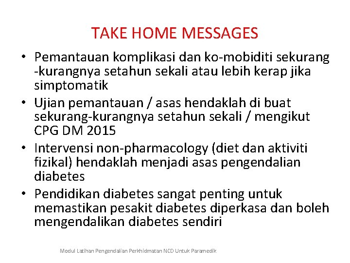 TAKE HOME MESSAGES • Pemantauan komplikasi dan ko-mobiditi sekurang -kurangnya setahun sekali atau lebih