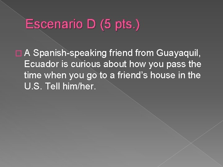 Escenario D (5 pts. ) �A Spanish-speaking friend from Guayaquil, Ecuador is curious about