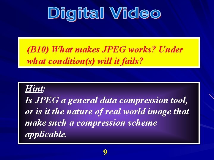 (B 10) What makes JPEG works? Under what condition(s) will it fails? Hint: Is