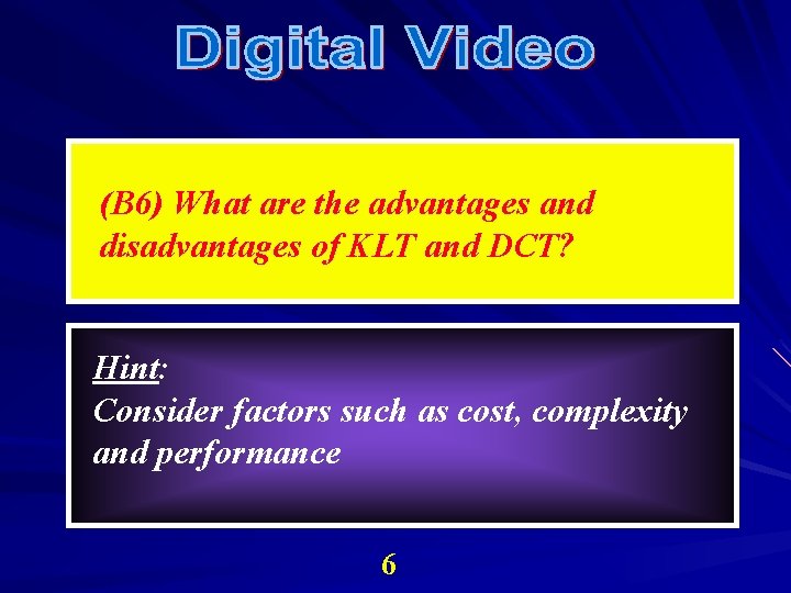 (B 6) What are the advantages and disadvantages of KLT and DCT? Hint: Consider