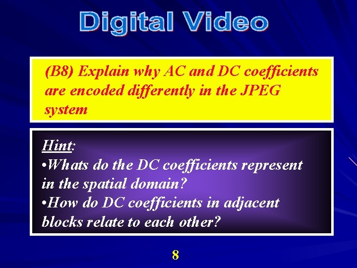 (B 8) Explain why AC and DC coefficients are encoded differently in the JPEG