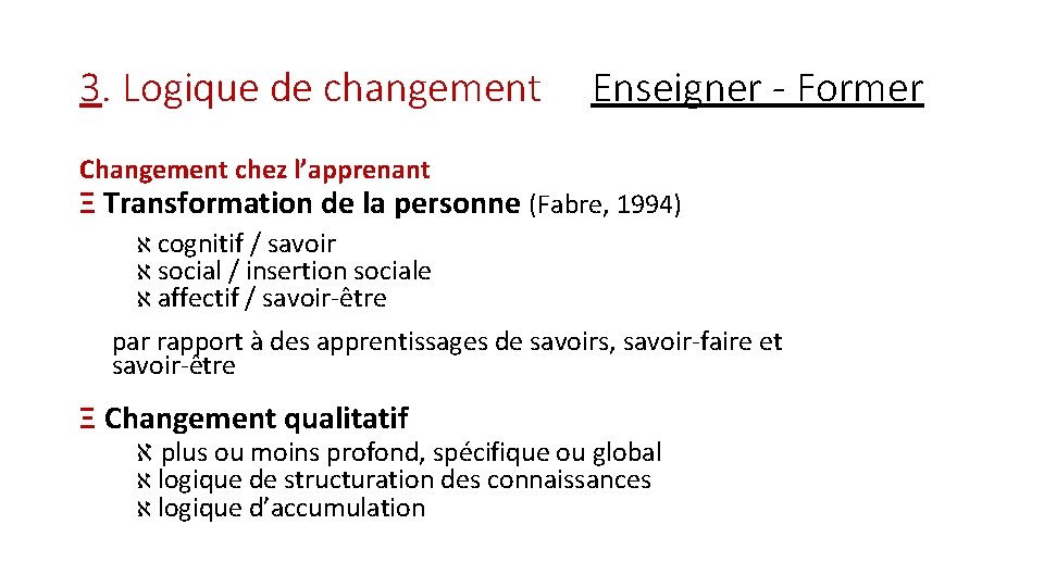 3. Logique de changement Enseigner - Former Changement chez l’apprenant Ξ Transformation de la