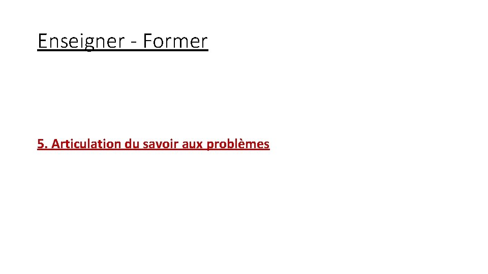 Enseigner - Former 5. Articulation du savoir aux problèmes 