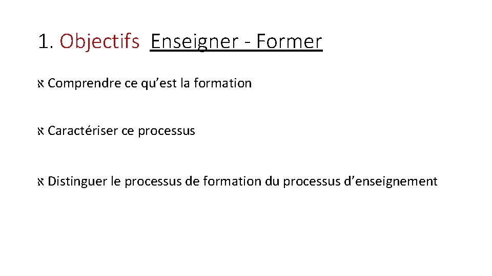 1. Objectifs Enseigner - Former א Comprendre ce qu’est la formation א Caractériser ce