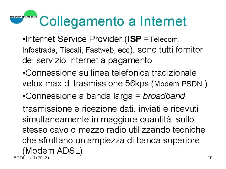 Collegamento a Internet • Internet Service Provider (ISP =Telecom, Infostrada, Tiscali, Fastweb, ecc). sono