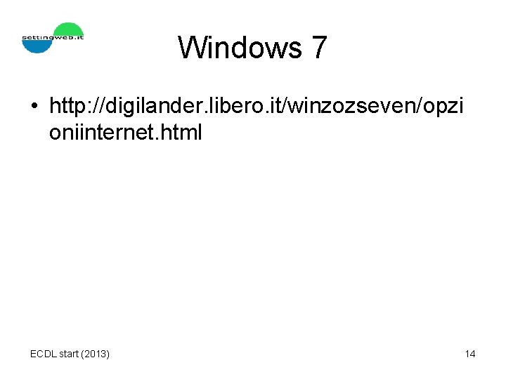 Windows 7 • http: //digilander. libero. it/winzozseven/opzi oniinternet. html ECDL start (2013) 14 