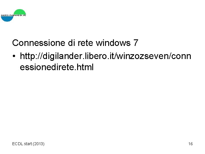 Connessione di rete windows 7 • http: //digilander. libero. it/winzozseven/conn essionedirete. html ECDL start