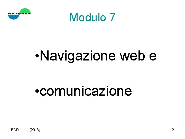 Modulo 7 • Navigazione web e • comunicazione ECDL start (2013) 2 