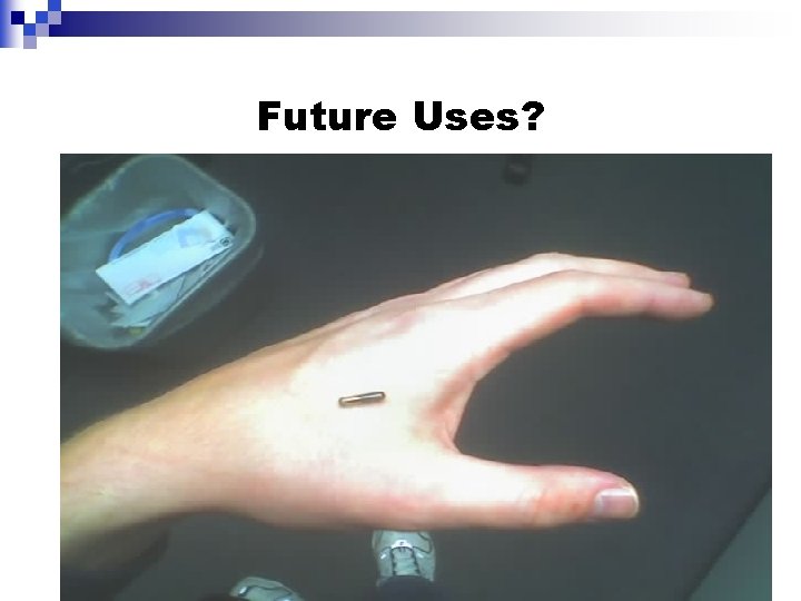 Future Uses? http: //upload. wikimedia. org/wikipe dia/commons/9/99/RFID_hand_1. j pg 