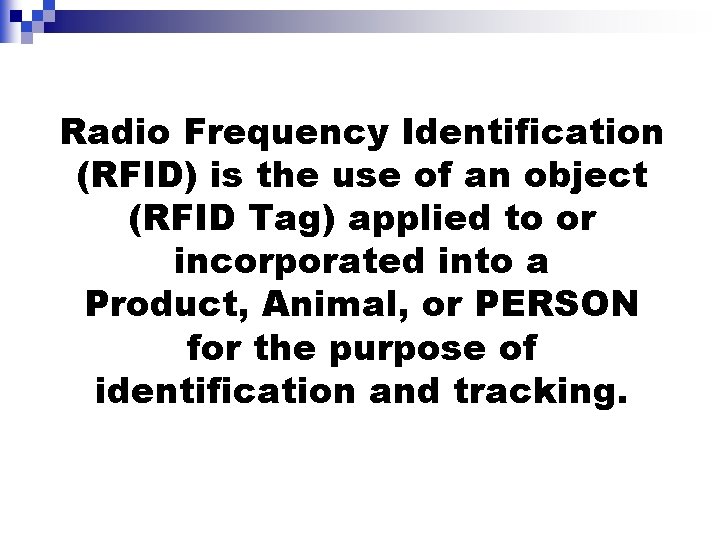 Radio Frequency Identification (RFID) is the use of an object (RFID Tag) applied to