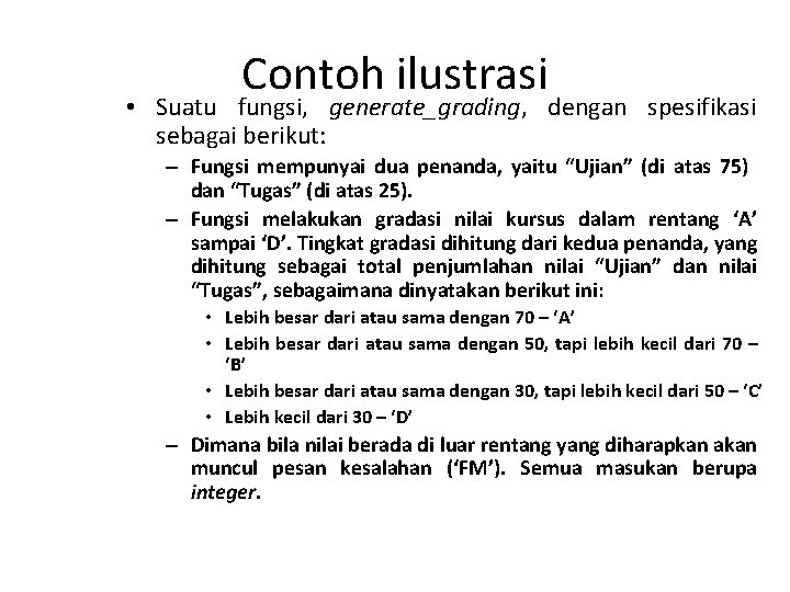 Contoh ilustrasi • Suatu fungsi, generate_grading, dengan spesifikasi sebagai berikut: – Fungsi mempunyai dua Contoh ilustrasi • Suatu fungsi, generate_grading, dengan spesifikasi sebagai berikut: – Fungsi mempunyai dua
