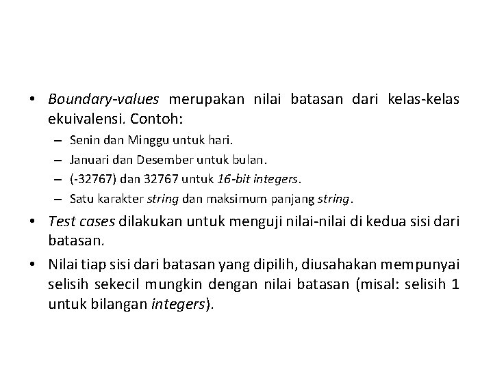  • Boundary-values merupakan nilai batasan dari kelas-kelas ekuivalensi. Contoh: – – Senin dan