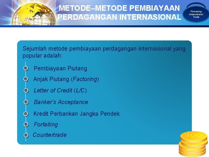 METODE–METODE PEMBIAYAAN PERDAGANGAN INTERNASIONAL Sejumlah metode pembiayaan perdagangan internasional yang popular adalah: Pembiayaan Piutang