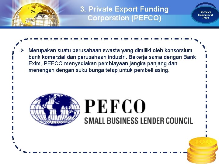3. Private Export Funding Corporation (PEFCO) Ø Merupakan suatu perusahaan swasta yang dimiliki oleh