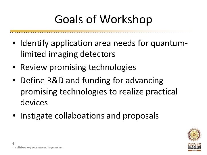 Goals of Workshop • Identify application area needs for quantumlimited imaging detectors • Review