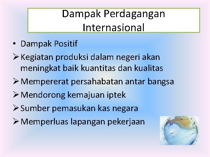 Dampak Perdagangan Internasional • Dampak Positif Ø Kegiatan produksi dalam negeri akan meningkat baik