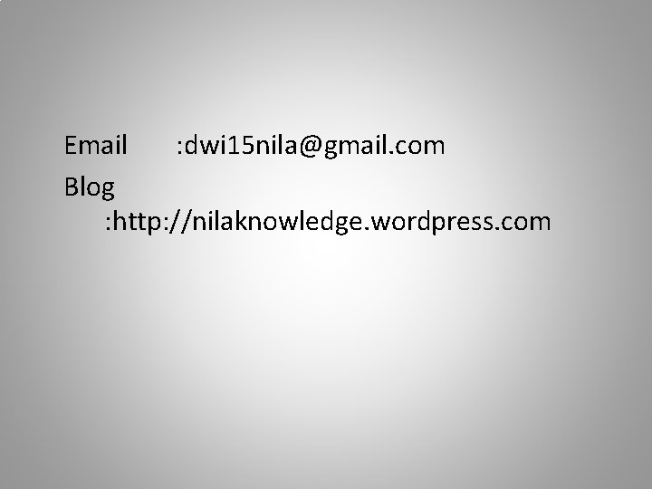  Email : dwi 15 nila@gmail. com Blog : http: //nilaknowledge. wordpress. com 