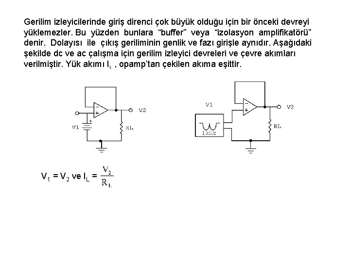 Gerilim izleyicilerinde giriş direnci çok büyük olduğu için bir önceki devreyi yüklemezler. Bu yüzden Gerilim izleyicilerinde giriş direnci çok büyük olduğu için bir önceki devreyi yüklemezler. Bu yüzden