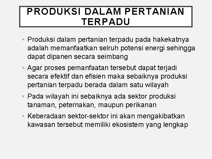 PRODUKSI DALAM PERTANIAN TERPADU • Produksi dalam pertanian terpadu pada hakekatnya adalah memanfaatkan selruh