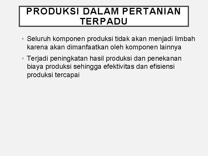 PRODUKSI DALAM PERTANIAN TERPADU • Seluruh komponen produksi tidak akan menjadi limbah karena akan