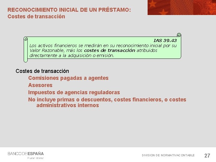 RECONOCIMIENTO INICIAL DE UN PRÉSTAMO: Costes de transacción IAS 39. 43 Los activos financieros