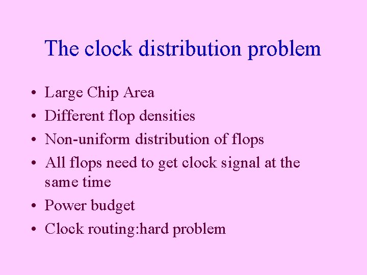 The clock distribution problem • • Large Chip Area Different flop densities Non-uniform distribution